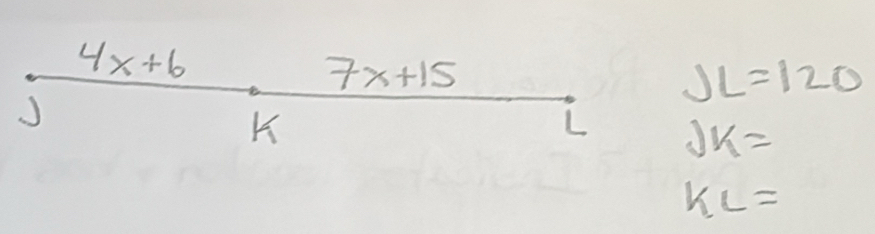 4x+6
7x+15
JL=120
K
L JK=
KL=