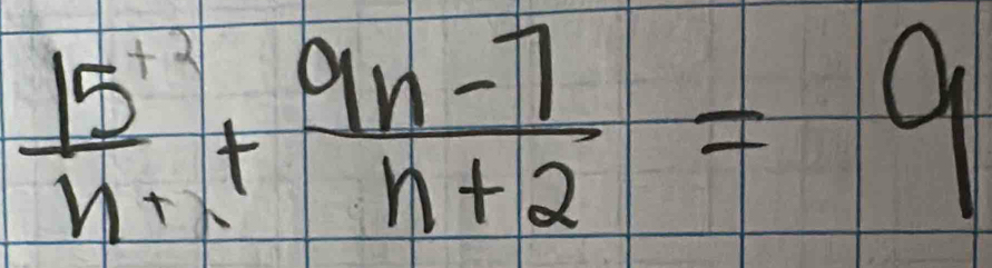  15/n+1 + (9n-7)/n+2 =9