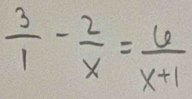  3/1 - 2/x = 6/x+1 