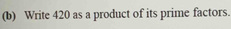 Write 420 as a product of its prime factors.