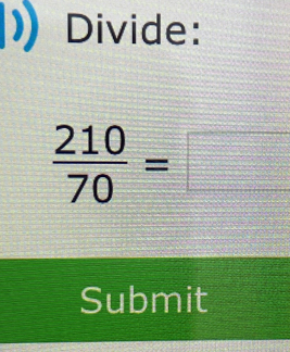 Divide:
 210/70 =□
Submit