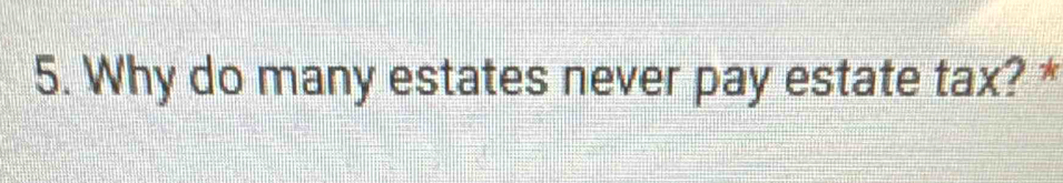 Why do many estates never pay estate tax? *