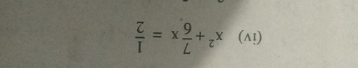 (iv) x^2+ 7/6 x= 1/2 