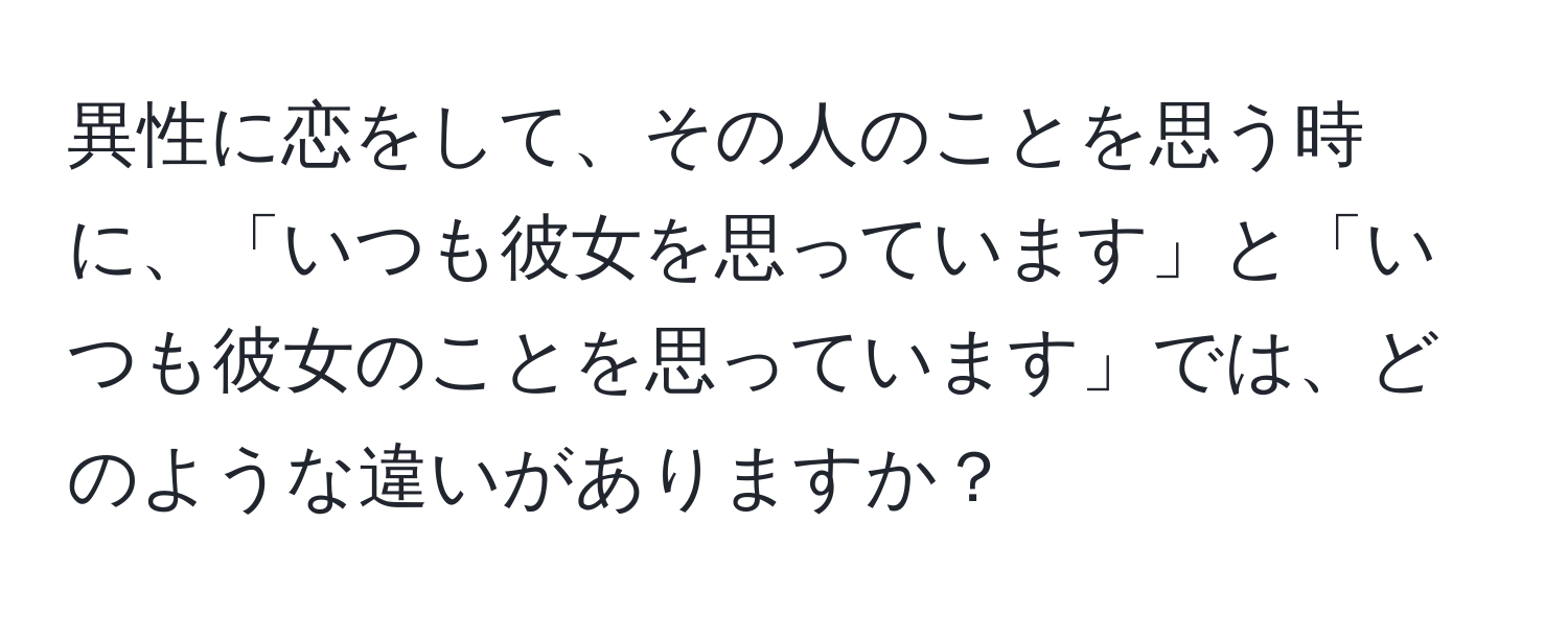 異性に恋をして、その人のことを思う時に、「いつも彼女を思っています」と「いつも彼女のことを思っています」では、どのような違いがありますか？