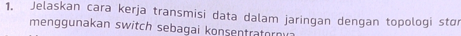 Jelaskan cara kerja transmisi data dalam jaringan dengan topologi stɑr 
menggunakan switch sebagai konsentratornva
