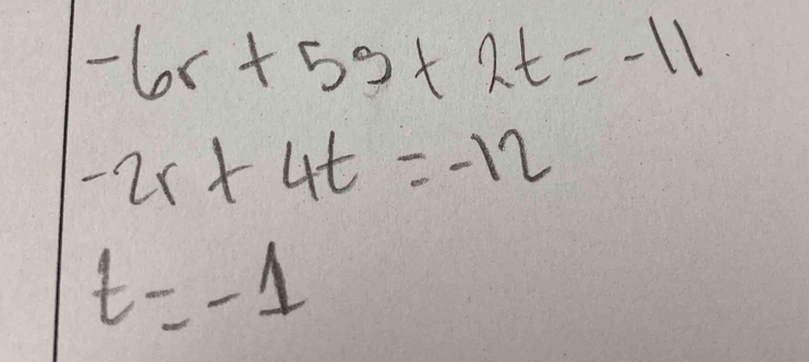 -6r+59+2t=-11
-2r+4t=-12
t=-1