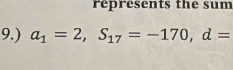 represents the sum 
9.) a_1=2, S_17=-170, d=