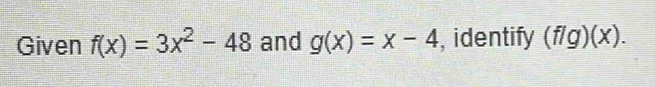 Given f(x)=3x^2-48 and g(x)=x-4 , identify (f/g)(x).