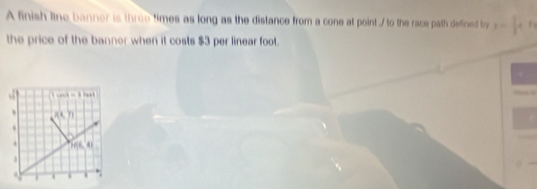 A finish line banner is three times as long as the distance from a cone at point /to the race path defined by y= 2/3 t h
the price of the banner when it costs $3 per linear foot.