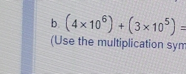 (4* 10^6)+(3* 10^5)=
(Use the multiplication sym