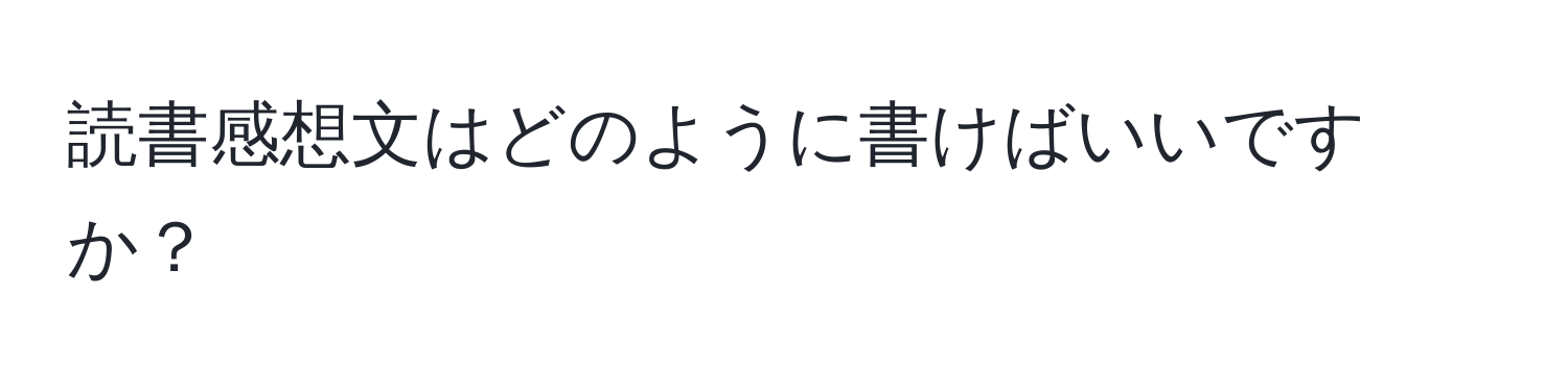 読書感想文はどのように書けばいいですか？