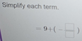 Simplify each term.
=9+(- □ /□  )