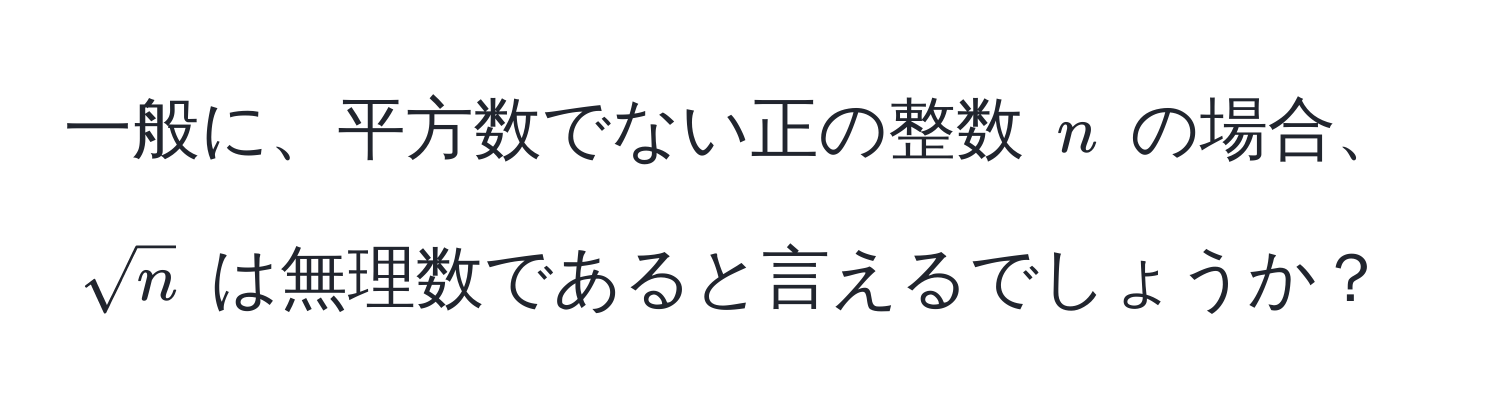 一般に、平方数でない正の整数 $n$ の場合、$sqrt(n)$ は無理数であると言えるでしょうか？