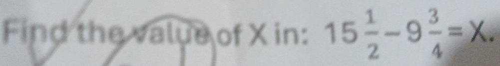 Find the value of X in: 15 1/2 -9 3/4 =X.