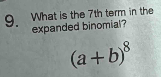 What is the 7th term in the 
expanded binomial?
(a+b)^8