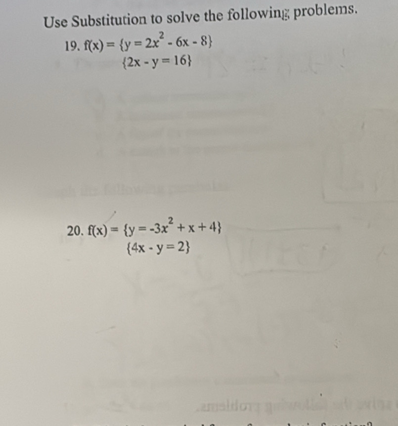 Use Substitution to solve the following problems. 
19. f(x)= y=2x^2-6x-8
 2x-y=16
20. f(x)= y=-3x^2+x+4
 4x-y=2