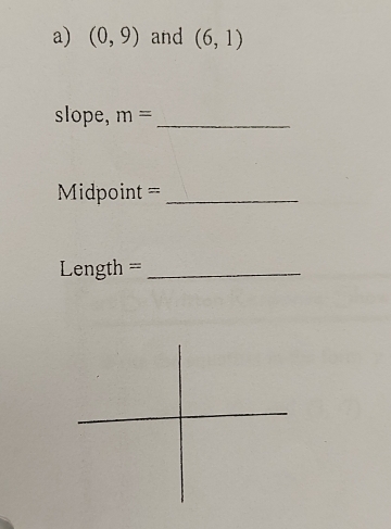 (0,9) and (6,1)
slope, m= _ 
==Midpoint =_ 
Length =_