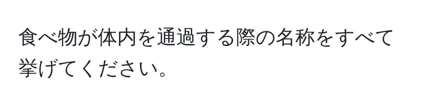 食べ物が体内を通過する際の名称をすべて挙げてください。