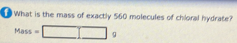 What is the mass of exactly 560 molecules of chloral hydrate?
Mass=□ g