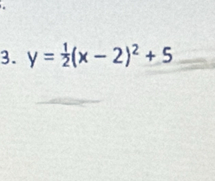 y= 1/2 (x-2)^2+5