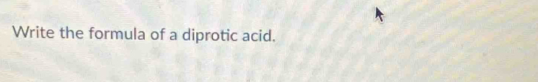 Write the formula of a diprotic acid.