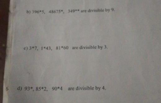 396°5, 48675°, 349^(=circ) are divisible by 9.
c) 3^*7, 1^*43, 81^*60 are divisible by 3.
6 d) 93^*, 85^*2, 90^*4 are divisible by 4.