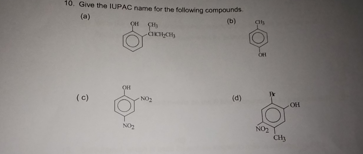 Give the IUPAC name for the following compounds.
(a)
beginarrayr 94 1 □ endarray beginarrayr GH_3 Gendarray beginarrayr GH_2OH_3 endarray
(b) CH_3
OH
widehat sumlimits _i^∈fty r_ia_2^((-100))
( c) (d)
NO_2 □ 