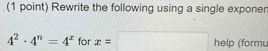 Rewrite the following using a single exponen
4^2· 4^n=4^x for x=□ help (formu
