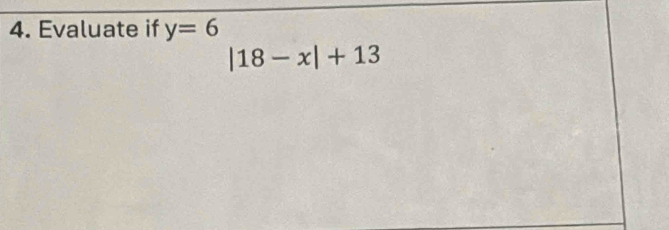 Evaluate if y=6
|18-x|+13