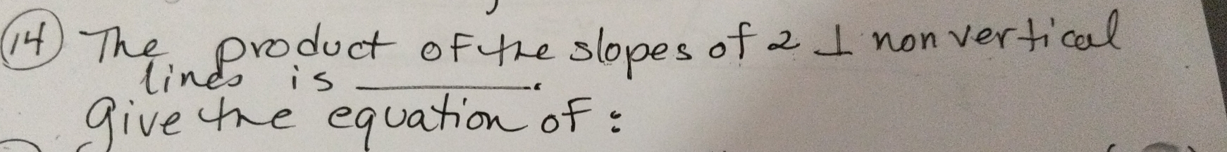 (4) The product of the slopes of 2 1 nonvertical 
linds is 
give the equation of :