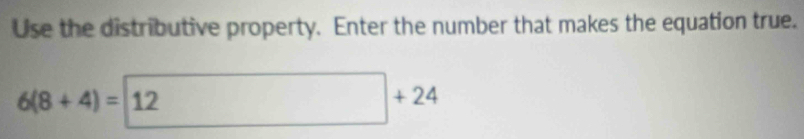 Use the distributive property. Enter the number that makes the equation true.
6(8+4)=boxed 12+24