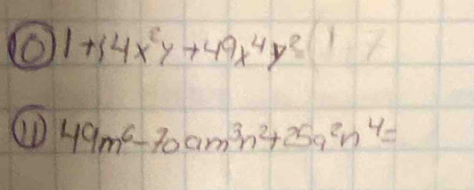 1+ 4x^2y+49x^4y^2
49m^6-70am^3n^2+25a^2n^4=