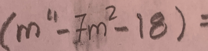 (m^(11)-7m^2-18)=