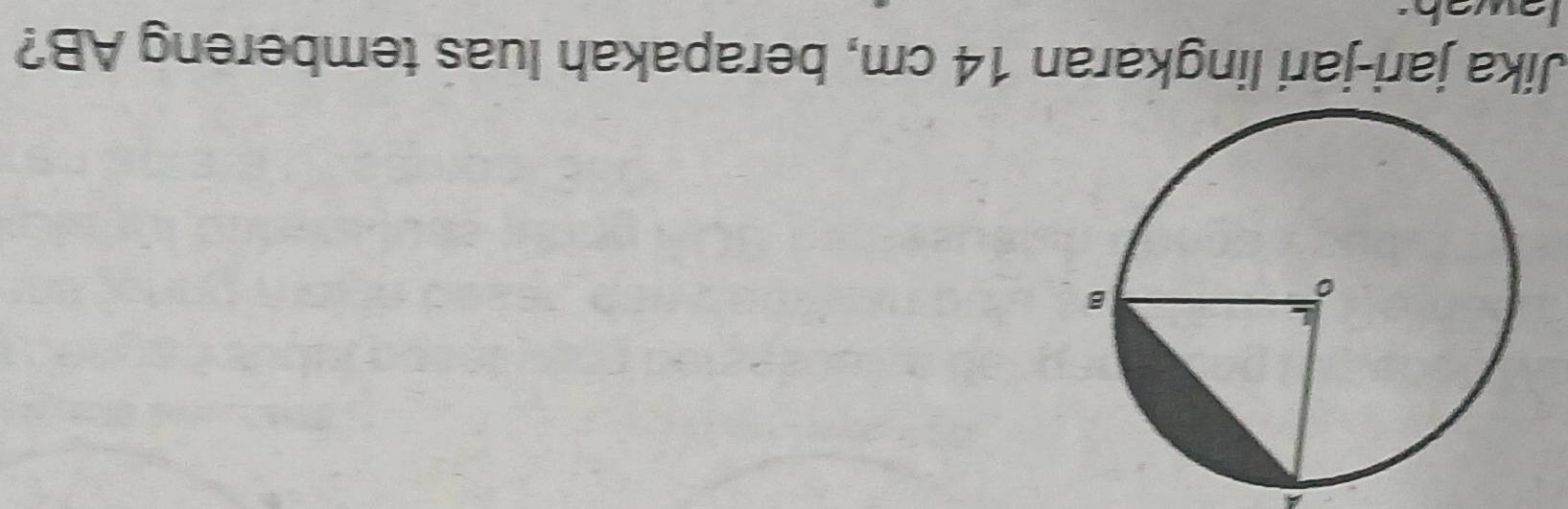 A
Jika jari-jari lingkaran 14 cm, berapakah luas tembereng AB?