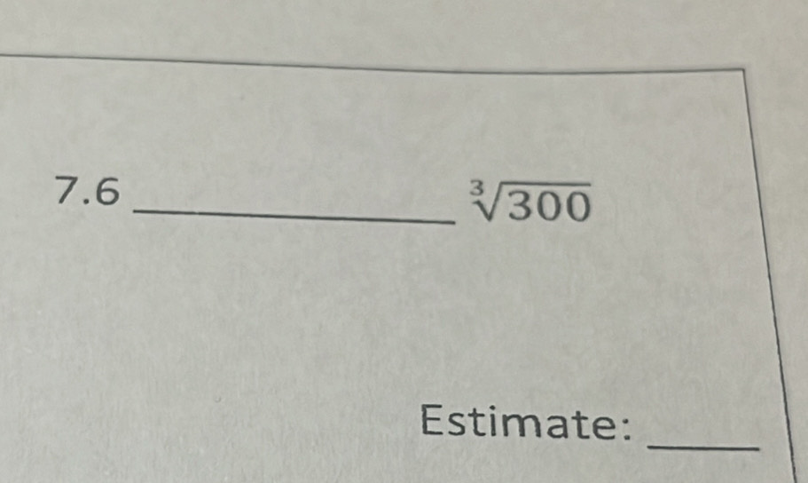 7.6
_ sqrt[3](300)
_ 
Estimate: