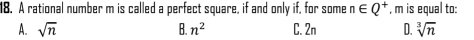 A rational number m is called a perfect square, if and only if, for some n∈ Q^+ , m is equal to:
A. sqrt(n) B. n^2 C. 2n D. sqrt[3](n)