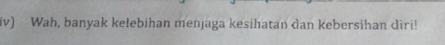 iv) Wah, banyak kelebihan menjaga kesihatan dan kebersihan diri!