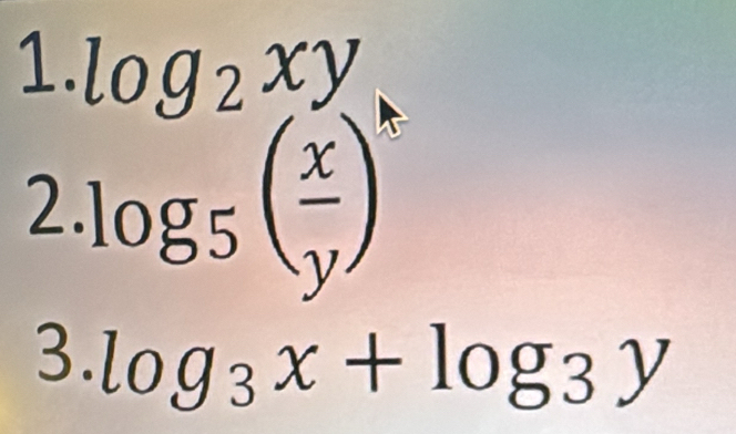 log _2xy
2 log _5( x/y )^k
3. log _3x+log _3y