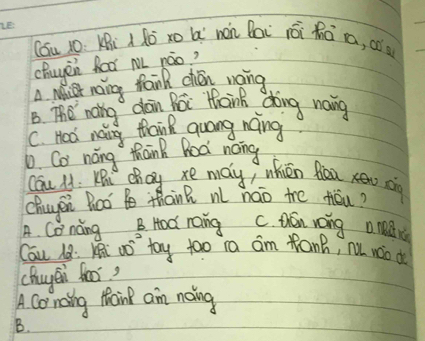 (Gu 1ò: KRi A Rò xo Q wén Bài rói Rà (, cò
chuyen fox ML náo?
A. Mr noing taink chén nang
B. The naing dain Roi Maink doing naing
C. Hed naing thnk quang ning
b. Co náng thank Rod nong
Cau ly: Ket chay xe may, whién fea Kew roing
Chyen Rcó t thaink nl nao the tiòu?
A. Conǎng B. Hod rong C. thón rong onǎr
Cau 1: K Dó `toy tao ia am tanh, nu wáo o
chuyei fro?
A Conoing Maing am noing
B.