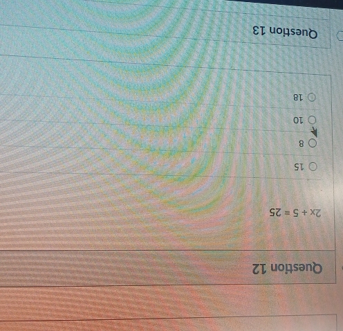 2x+5=25
15
8
10
18
Question 13