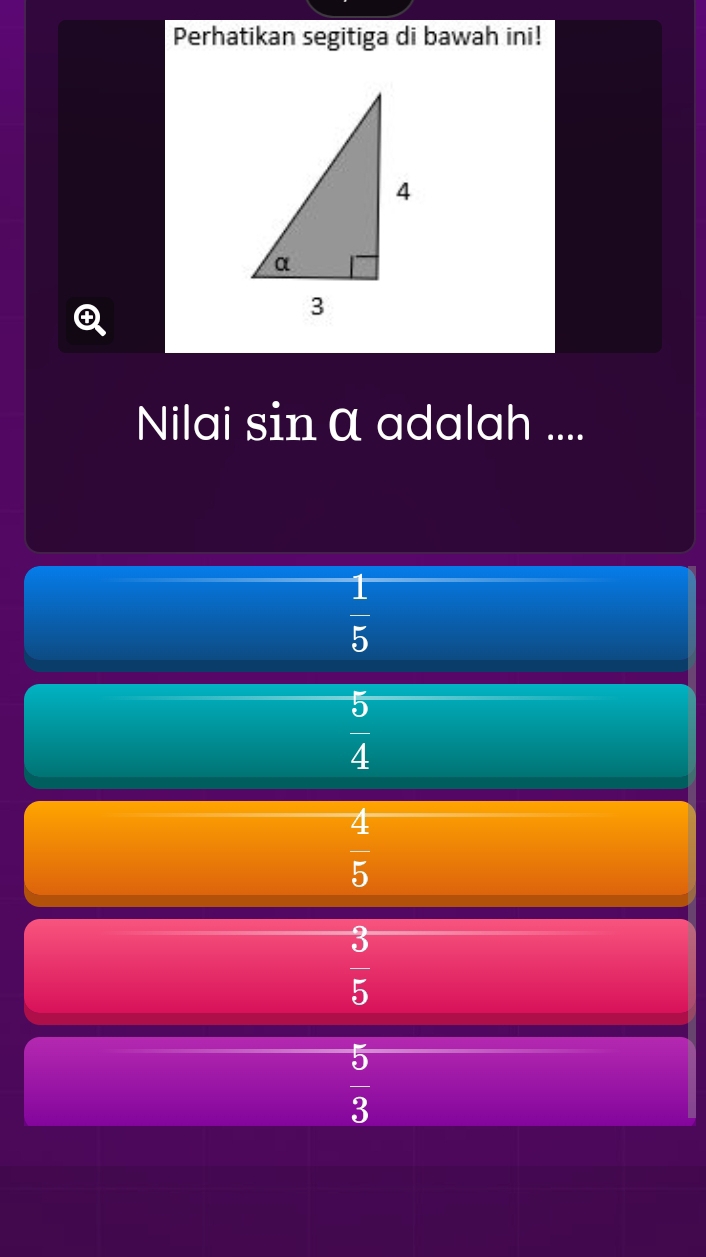 Perhatikan segitiga di bawah ini!
a
Nilai sin α adalah ....
 1/5 
 5/4 
 4/5 
 3/5 
 5/3 