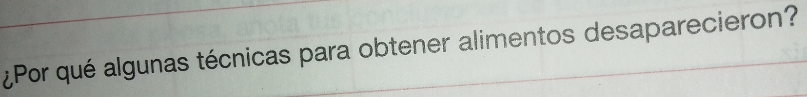 ¿Por qué algunas técnicas para obtener alimentos desaparecieron?