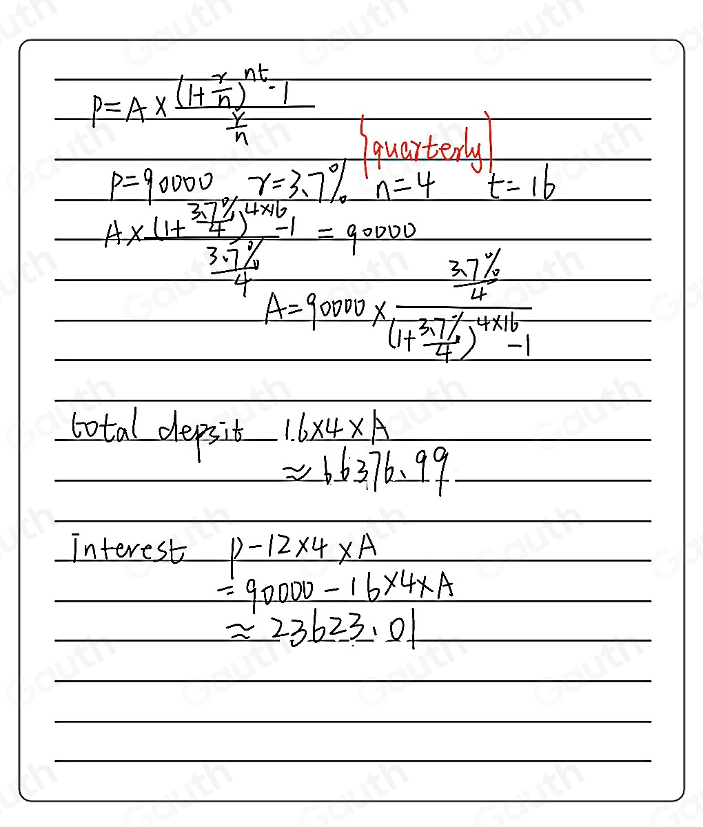 P=A* frac (H x/n )^nt-1 r/n n
quastenly
P=90000r=3.7% n=4 t=16
14* frac (1+ (3.7% )/4 )^4* 6-1 (3.7% )/4 =90000
A=90000* frac  37% /4 (1+ 37% /4 )^4* 16-1
total depsit 1.6* 4* A
approx 66376.99
interest P-12* 4* A
=90000-16* 4* A
approx 23623.01