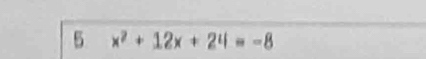 5 x^2+12x+24=-8