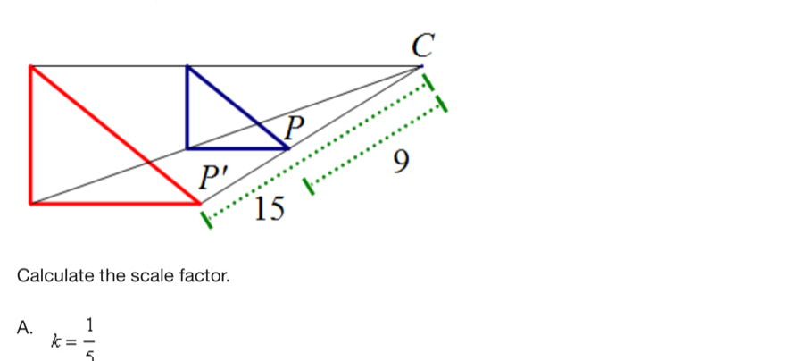 Calculate the scale factor.
A. k= 1/5 