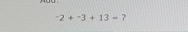 Auu^-2+^-3+13= ?