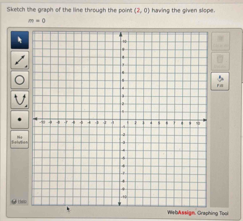 Sketch the graph of the line through the point (2,0) having the given slope.
m=0
Fill
No
Solution
D Help
WebAssign. Graphing Tool