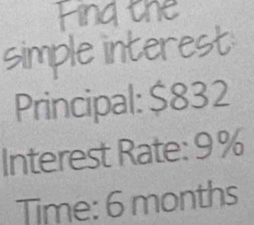 VX 
simple interest 
Principal: $832
Interest Rate: 9%
Time: 6 months