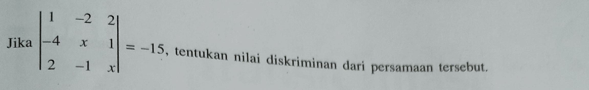 Jika beginvmatrix 1&-2&2 -4&x&1 2&-1&xendvmatrix =-15 , tentukan nilai diskriminan dari persamaan tersebut.