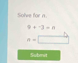 Solve for n.
9+-3=n
w
n=
Submit